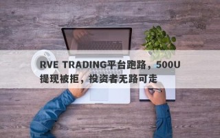 RVE TRADING平台跑路，500U提现被拒，投资者无路可走