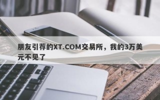 朋友引荐的XT.COM交易所，我的3万美元不见了