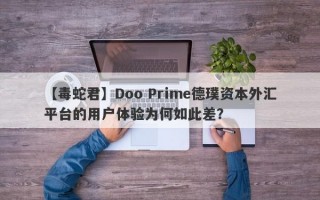 【毒蛇君】Doo Prime德璞资本外汇平台的用户体验为何如此差？