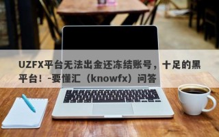 UZFX平台无法出金还冻结账号，十足的黑平台！-要懂汇（knowfx）问答