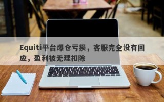 Equiti平台爆仓亏损，客服完全没有回应，盈利被无理扣除