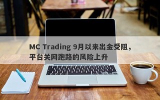 MC Trading 9月以来出金受阻，平台关网跑路的风险上升