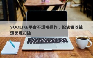 SOOLIKE平台不透明操作，投资者收益遭无理扣除