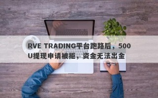 RVE TRADING平台跑路后，500U提现申请被拒，资金无法出金