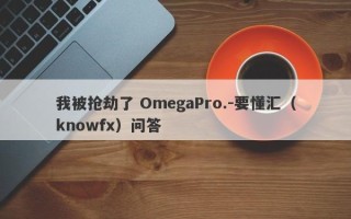 我被抢劫了 OmegaPro.-要懂汇（knowfx）问答