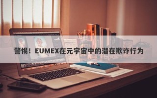 警惕！EUMEX在元宇宙中的潜在欺诈行为