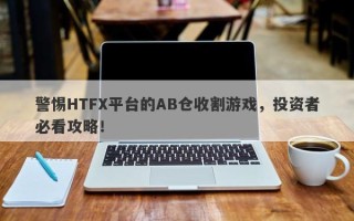 警惕HTFX平台的AB仓收割游戏，投资者必看攻略！