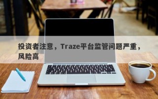 投资者注意，Traze平台监管问题严重，风险高