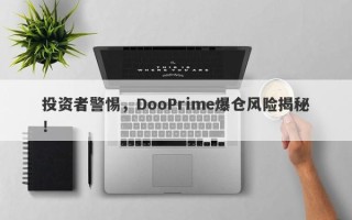 投资者警惕，DooPrime爆仓风险揭秘！