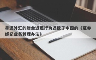 星迈外汇的赠金返现行为违反了中国的《证券经纪业务管理办法》