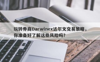 玩转券商Darwinex达尔文交易策略，你准备好了解这些风险吗？