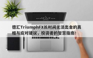 德汇TriumphFX长时间无法出金的真相与应对建议，投资者的智慧指南！