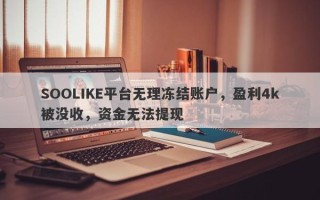 SOOLIKE平台无理冻结账户，盈利4k被没收，资金无法提现