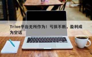 Trive平台无所作为！亏损不断，盈利成为空话