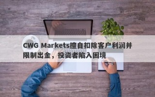 CWG Markets擅自扣除客户利润并限制出金，投资者陷入困境