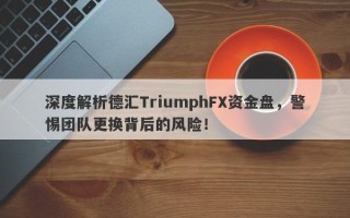 深度解析德汇TriumphFX资金盘，警惕团队更换背后的风险！