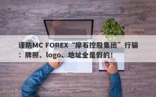 谨防MC FOREX“摩石控股集团”行骗：牌照、logo、地址全是假的！