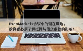 ExenMarkets协议中的潜在风险，投资者必须了解抵押与借贷条款的影响！