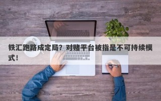 铁汇跑路成定局？对赌平台被指是不可持续模式！