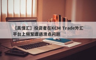 【真懂汇】投资者在KCM Trade外汇平台上频繁遭遇滑点问题