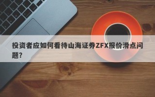 投资者应如何看待山海证券ZFX报价滑点问题？