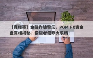 【真相哥】金融诈骗警示，PGM FX资金盘真相揭秘，投资者需睁大眼睛！