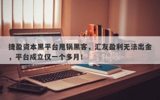 捷盈资本黑平台甩锅黑客，汇友盈利无法出金，平台成立仅一个多月！