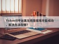 Tickmill平台美元钱包提现不能成功，解决办法在哪？