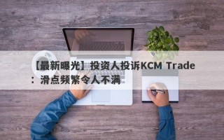 【最新曝光】投资人投诉KCM Trade：滑点频繁令人不满
