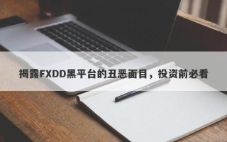 揭露FXDD黑平台的丑恶面目，投资前必看