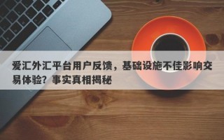 爱汇外汇平台用户反馈，基础设施不佳影响交易体验？事实真相揭秘