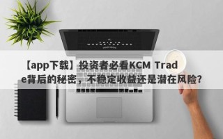 【app下载】投资者必看KCM Trade背后的秘密，不稳定收益还是潜在风险？