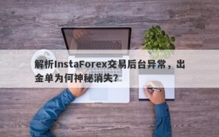 解析InstaForex交易后台异常，出金单为何神秘消失？