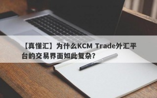 【真懂汇】为什么KCM Trade外汇平台的交易界面如此复杂？