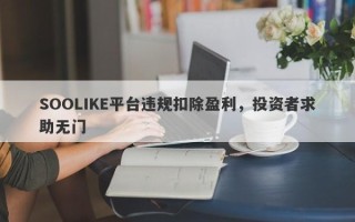 SOOLIKE平台违规扣除盈利，投资者求助无门