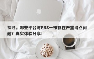 探寻，哪些平台与FBS一样存在严重滑点问题？真实体验分享！