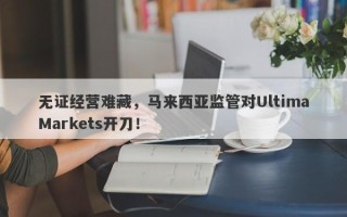 无证经营难藏，马来西亚监管对UltimaMarkets开刀！