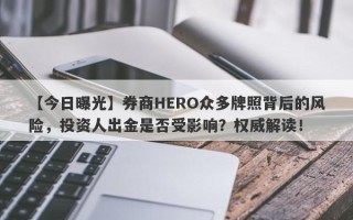 【今日曝光】券商HERO众多牌照背后的风险，投资人出金是否受影响？权威解读！