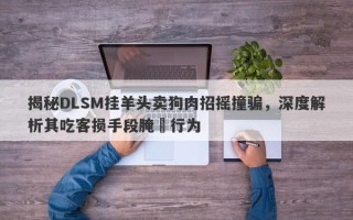 揭秘DLSM挂羊头卖狗肉招摇撞骗，深度解析其吃客损手段腌臜行为