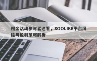 赠金活动参与者必看，SOOLIKE平台风险与盈利策略解析