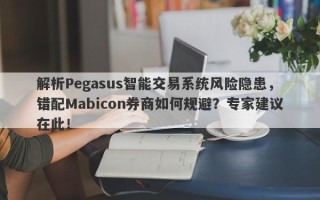 解析Pegasus智能交易系统风险隐患，错配Mabicon券商如何规避？专家建议在此！