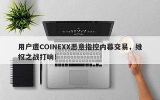 用户遭COINEXX恶意指控内幕交易，维权之战打响！