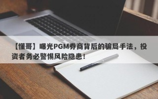 【懂哥】曝光PGM券商背后的骗局手法，投资者务必警惕风险隐患！