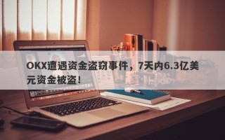 OKX遭遇资金盗窃事件，7天内6.3亿美元资金被盗！