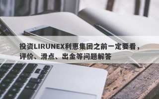 投资LIRUNEX利惠集团之前一定要看，评价、滑点、出金等问题解答