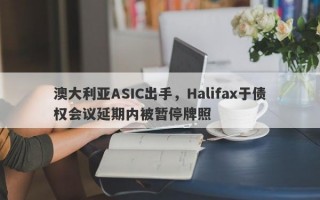 澳大利亚ASIC出手，Halifax于债权会议延期内被暂停牌照