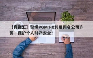 【真懂汇】警惕PGM FX利用同名公司诈骗，保护个人财产安全！