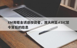 XM用赠金诱惑投资者，澳大利亚ASIC禁令背后的隐患