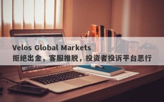 Velos Global Markets拒绝出金，客服推脱，投资者投诉平台恶行