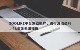 SOOLIKE平台冻结账户，强行没收盈利，4k资金无法提取